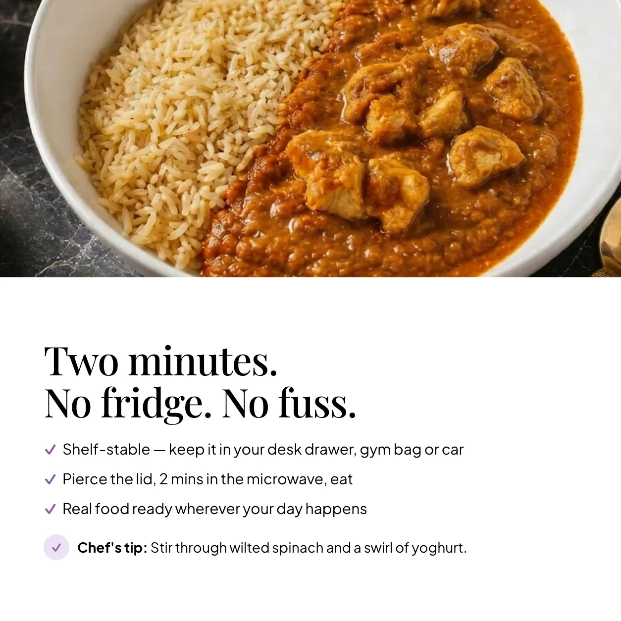 Bowl of EatProtein chicken tikka ready meal — shelf stable, pierce the lid and microwave for 2 minutes; chef's tip: stir through wilted spinach and a swirl of yoghurt